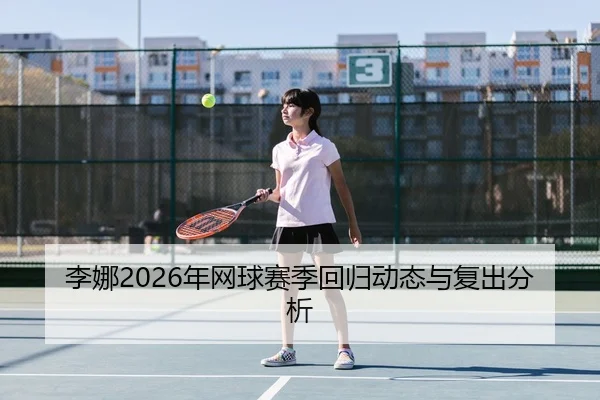 李娜2026年网球赛季回归动态与复出分析